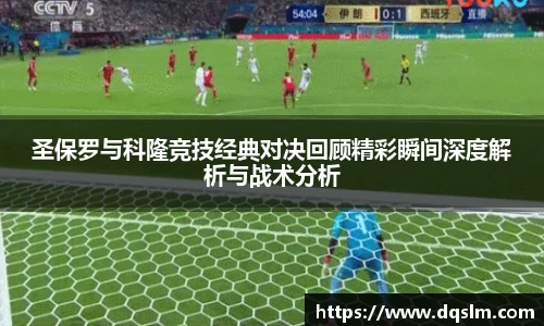 圣保罗与科隆竞技经典对决回顾精彩瞬间深度解析与战术分析